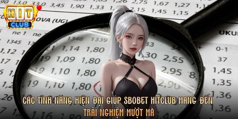 Các tính năng hiện đại giúp SBOBET Hitclub mang đến trải nghiệm mượt mà