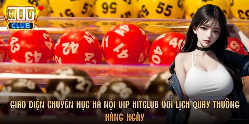 Giao diện chuyên mục Hà Nội Vip Hitclub với lịch quay thưởng hàng ngày
