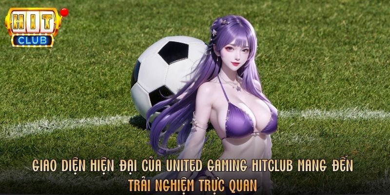 Giao diện hiện đại của United Gaming Hitclub mang đến trải nghiệm trực quan