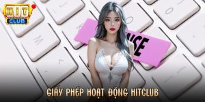 Giấy Phép Hoạt Động Hitclub - Nền Tảng Tạo Dựng Sự Uy Tín