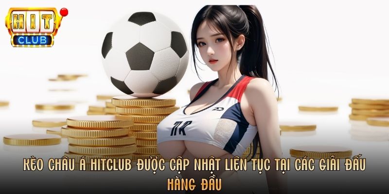 Kèo châu Á Hitclub được cập nhật liên tục tại các giải đấu hàng đầu