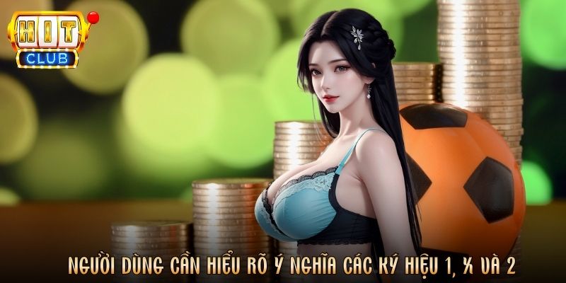 Người dùng cần hiểu rõ ý nghĩa các ký hiệu 1, X và 2