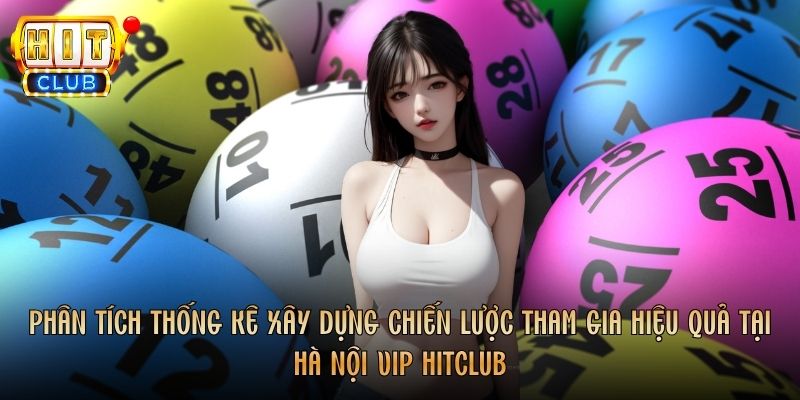 Phân tích thống kê xây dựng chiến lược tham gia hiệu quả tại Hà Nội Vip Hitclub