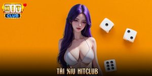 Tài Xỉu Hitclub - Trò Chơi Dự Đoán Đầy Kịch Tính Thưởng Lớn